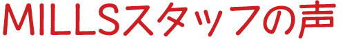 MILLSスタッフの声