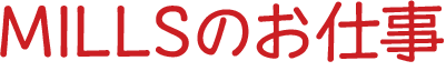 MILLSのお仕事